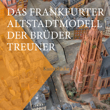 Publikation Das Frankfurter Altstadtmodell der Brueder Treuner Publikation Das Frankfurter Altstadtmodell der Brueder Treuner